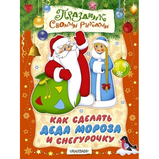 Большое фото товара - Развивающая книга Как сделать Деда Мороза и Снегурочку М. Парнякова . Праздник своими руками. АСТ, 000000994. Вариант №1